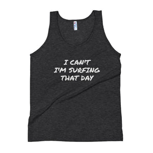 Unisex Tank Top - "I CAN'T I'M SURFING THAT DAY" - H2O Ratz